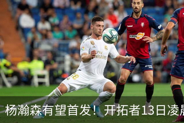 杨瀚森有望首发！开拓者13日凌晨4点PK伦敦雄狮队，小杨目标20+10